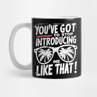 You've got to stop introducing me like that! Mug